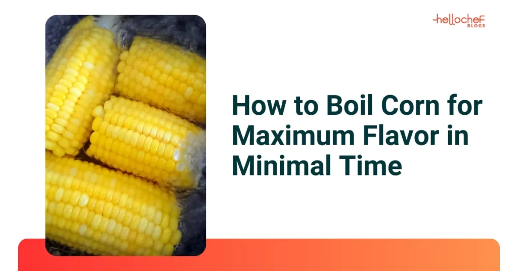 How to Boil Corn for Maximum Flavor in Minimal Time