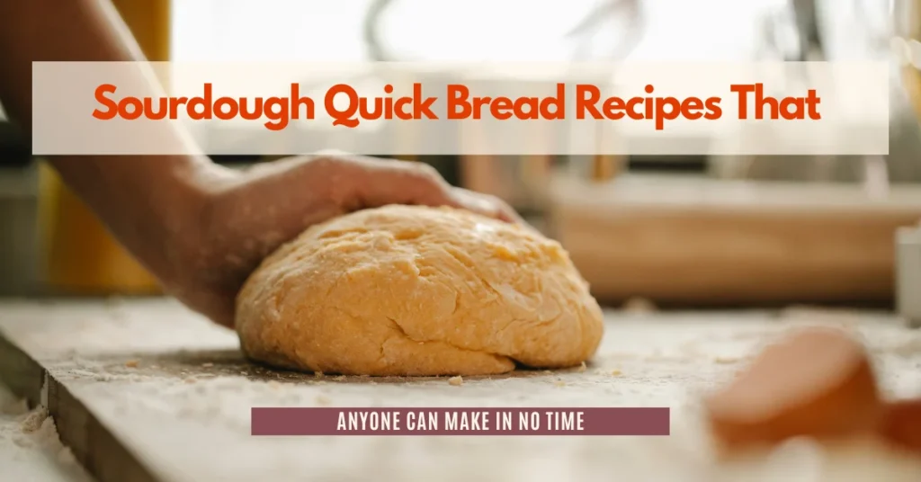 Sourdough Quick Bread Recipes That Anyone Can Make in No Time